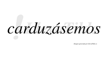 Carduzásemos  lleva tilde con vocal tónica en la segunda «a»