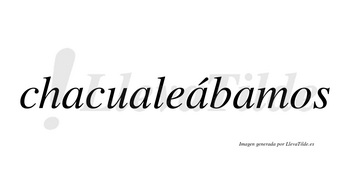 Chacualeábamos  lleva tilde con vocal tónica en la tercera «a»