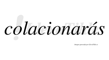 Colacionarás  lleva tilde con vocal tónica en la tercera «a»