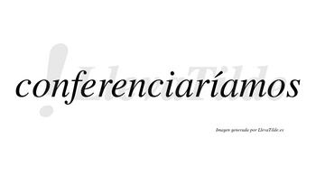 Conferenciaríamos  lleva tilde con vocal tónica en la segunda «i»
