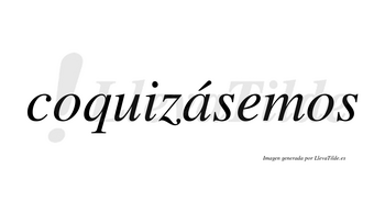 Coquizásemos  lleva tilde con vocal tónica en la «a»