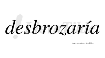 Desbrozaría  lleva tilde con vocal tónica en la «i»