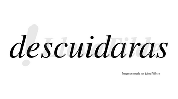 Descuidaras no lleva tilde con vocal tónica en la primera «a»