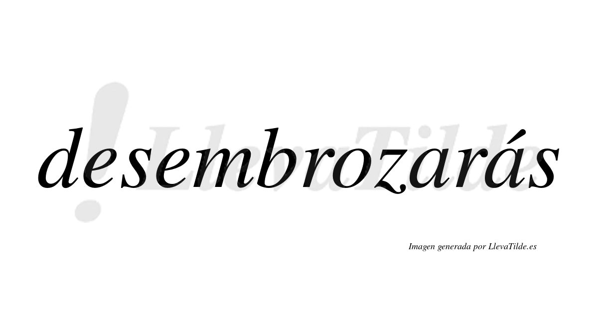 Desembrozarás  lleva tilde con vocal tónica en la segunda «a»