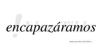Encapazáramos  lleva tilde con vocal tónica en la tercera «a»