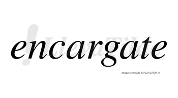 Encargate no lleva tilde con vocal tónica en la segunda «a»