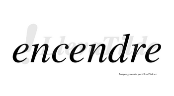Encendre no lleva tilde con vocal tónica en la segunda «e»