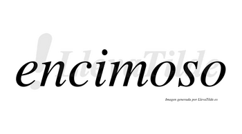 Encimoso  no lleva tilde con vocal tónica en la primera «o»