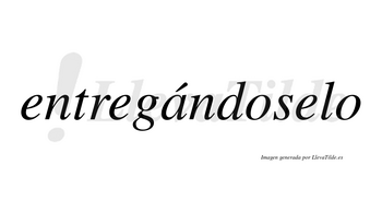 Entregándoselo  lleva tilde con vocal tónica en la «a»