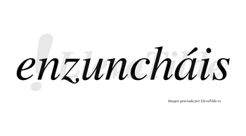 Enzuncháis  lleva tilde con vocal tónica en la «a»