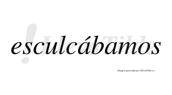 Esculcábamos  lleva tilde con vocal tónica en la primera «a»