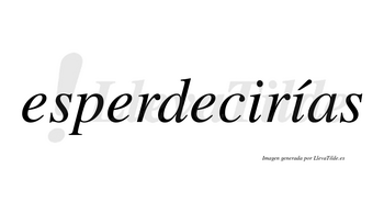 Esperdecirías  lleva tilde con vocal tónica en la segunda «i»