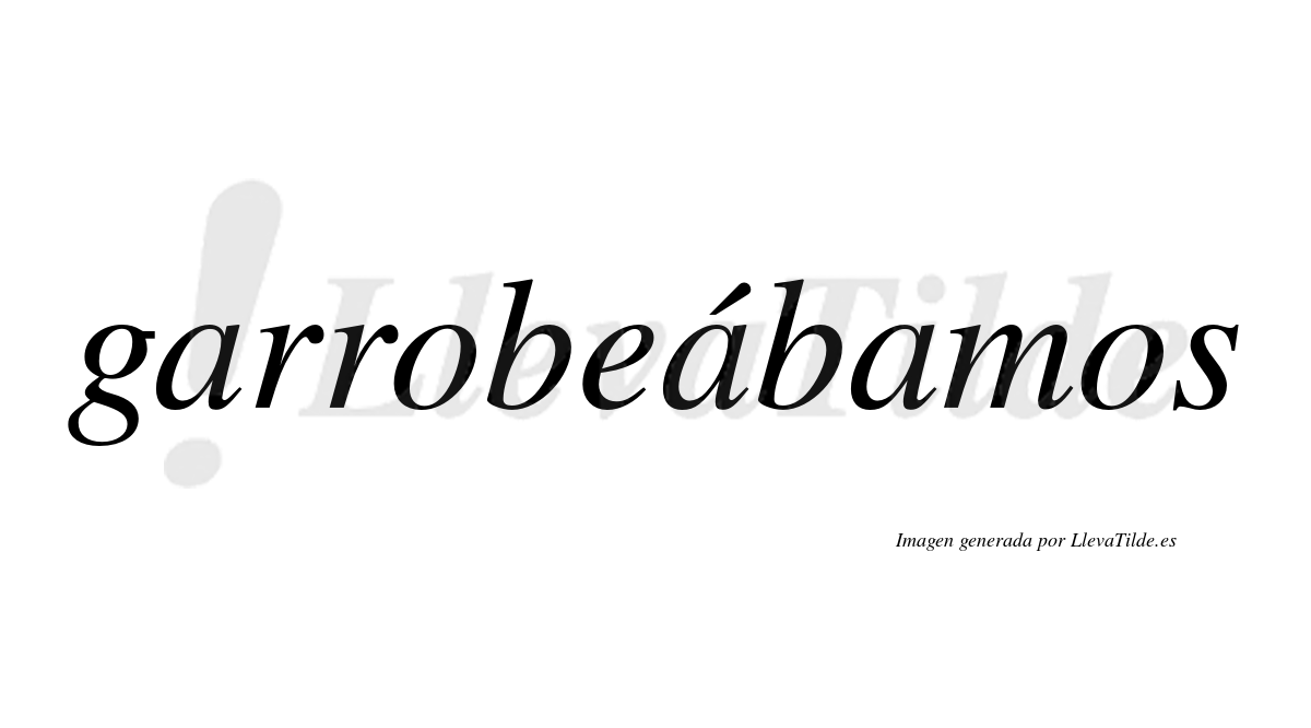 Garrobeábamos  lleva tilde con vocal tónica en la segunda «a»
