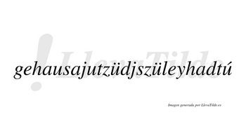 Gehausajutzüdjszüleyhadtú  lleva tilde con vocal tónica en la tercera «u»