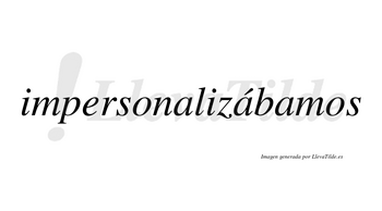 Impersonalizábamos  lleva tilde con vocal tónica en la segunda «a»