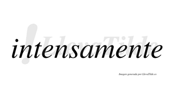 Intensamente  no lleva tilde con vocal tónica en la segunda «e»
