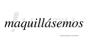 Maquillásemos  lleva tilde con vocal tónica en la segunda «a»