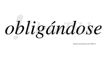 Obligándose  lleva tilde con vocal tónica en la «a»