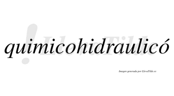 Quimicohidraulicó  lleva tilde con vocal tónica en la segunda «o»