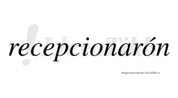 Recepcionarón lleva tilde con vocal tónica en la segunda «o»