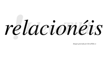 Relacionéis  lleva tilde con vocal tónica en la segunda «e»