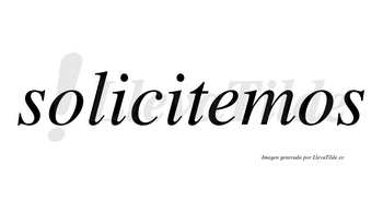 Solicitemos  no lleva tilde con vocal tónica en la «e»