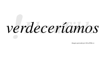 Verdeceríamos  lleva tilde con vocal tónica en la «i»